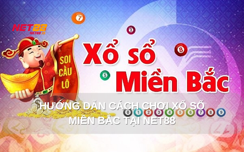 Hướng dẫn cách chơi Xổ Số Miền Bắc Tại Net88