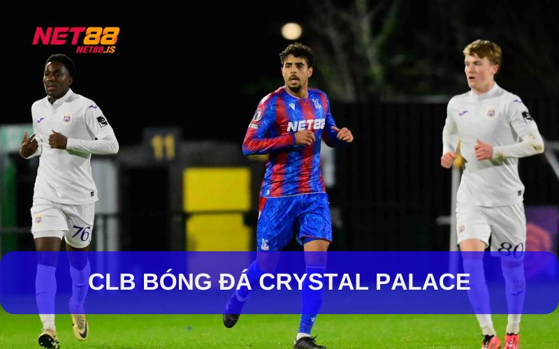 Thông tin CLB bóng đá Crystal Palace