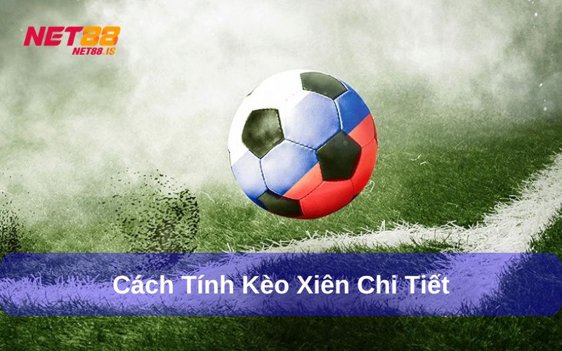 Cách tính kèo xiên chi tiết